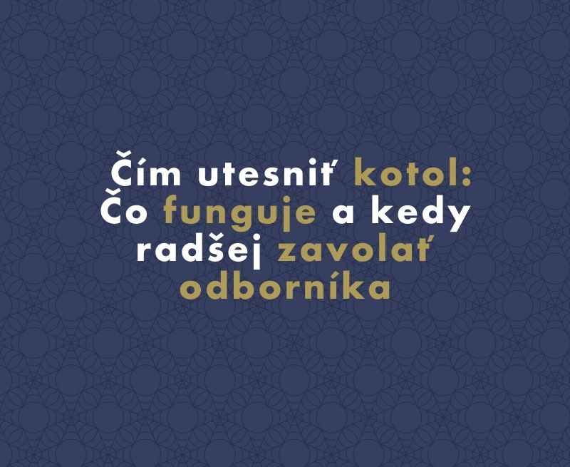 Čím utesniť kotol: Čo funguje a kedy radšej zavolať odborníka