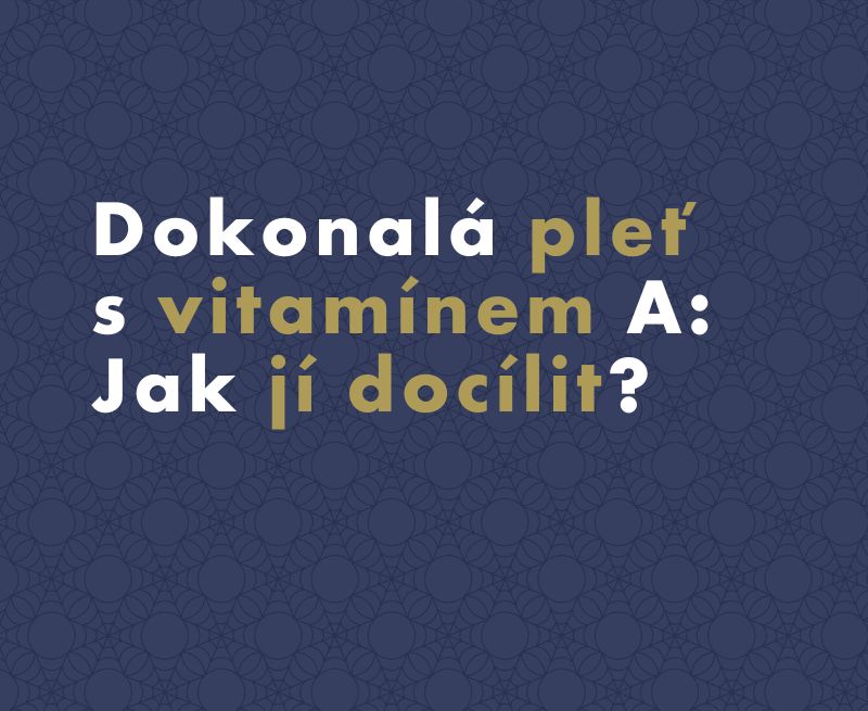 Jak na dokonalou pleť s vitamínem A?