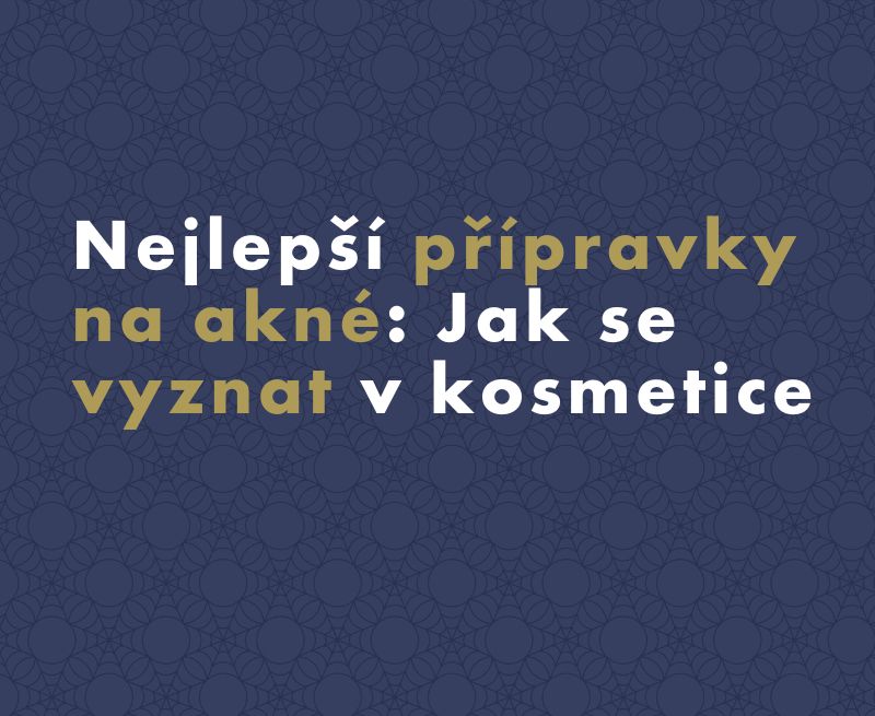 Nejlepší přípravky na akné: Jak se vyznat v kosmetice